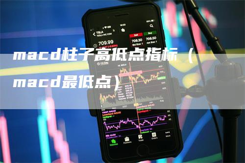 macd柱子高低点指标（macd最低点）