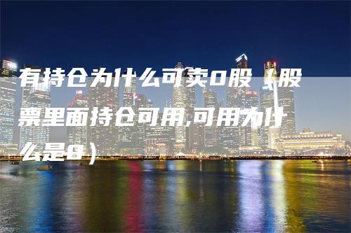 有持仓为什么可卖0股（股票里面持仓可用,可用为什么是0）
