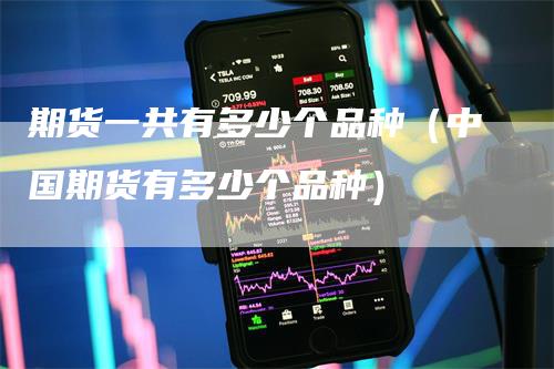 期货一共有多少个品种（中国期货有多少个品种）