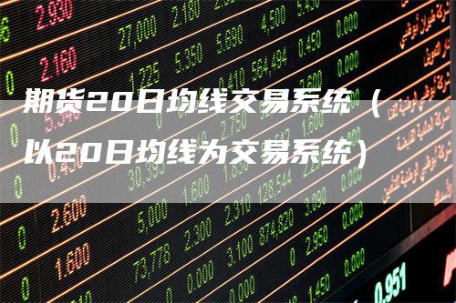 期货20日均线交易系统（以20日均线为交易系统）