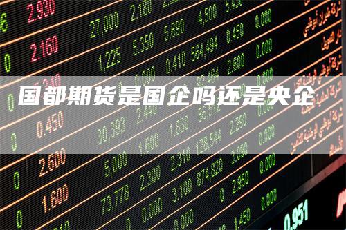 国都期货是国企吗还是央企