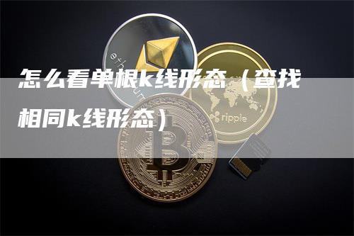 怎么看单根k线形态（查找相同k线形态）