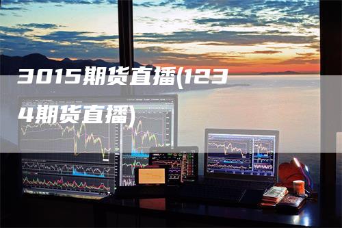 3015期货直播(1234期货直播)