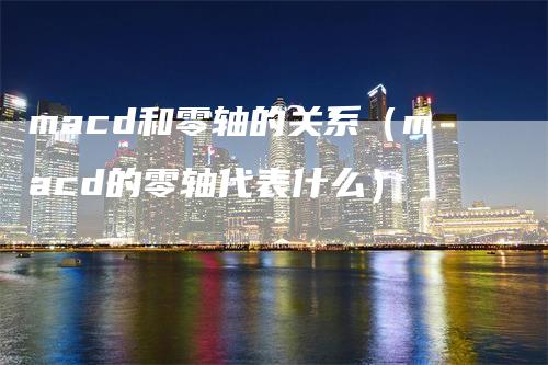 macd和零轴的关系（macd的零轴代表什么）