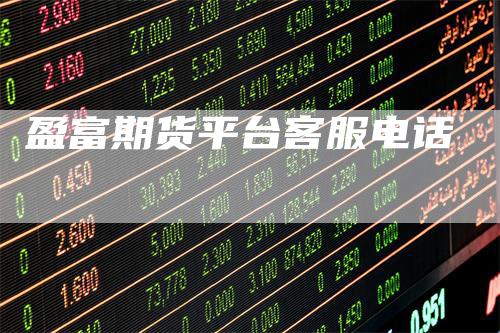 盈富期货平台客服电话