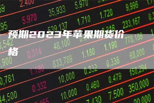 预期2023年苹果期货价格