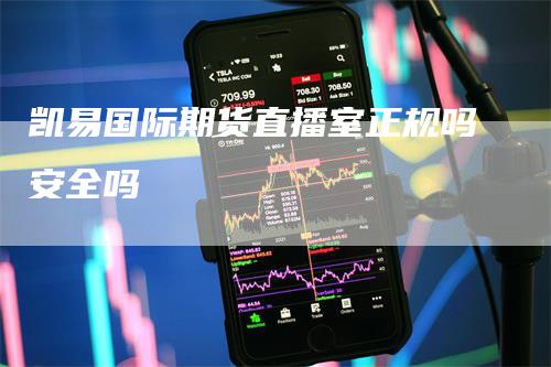 凯易国际期货直播室正规吗安全吗