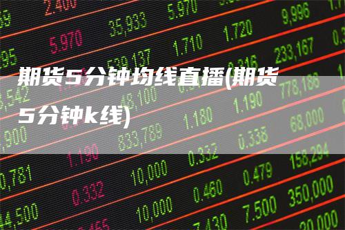 期货5分钟均线直播(期货5分钟k线)