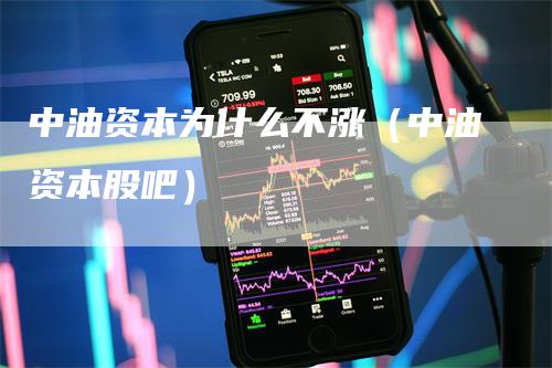 中油资本为什么不涨（中油资本股吧）