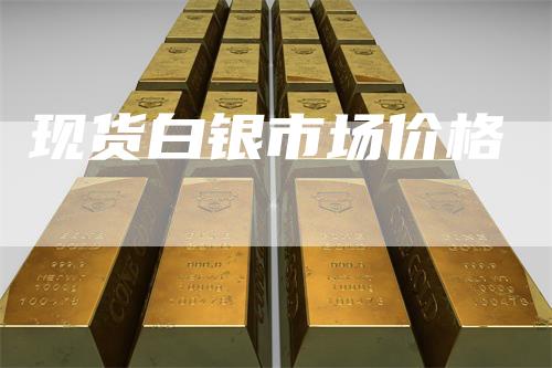 现货白银市场价格