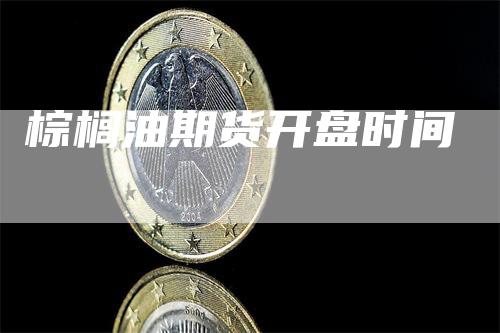 棕榈油期货开盘时间