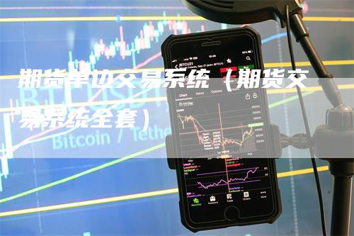 期货单边交易系统（期货交易系统全套）