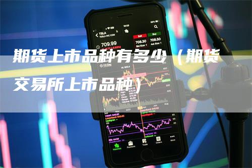 期货上市品种有多少（期货交易所上市品种）