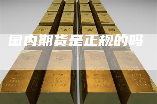 国内期货是正规的吗