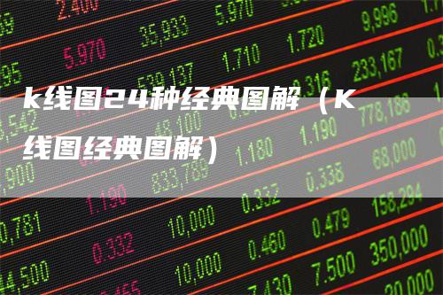 k线图24种经典图解（K线图经典图解）