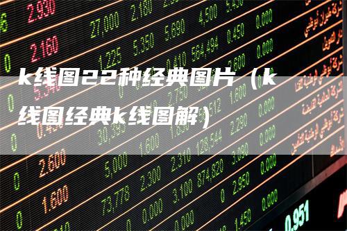 k线图22种经典图片（k线图经典k线图解）
