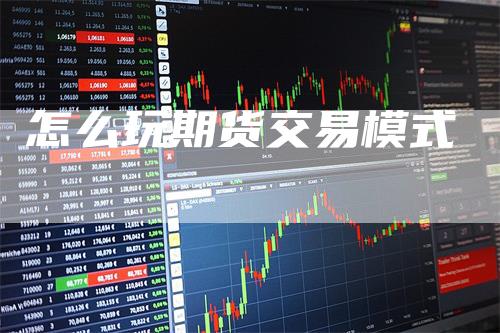 怎么玩期货交易模式