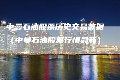 中曼石油股票历史交易数据（中曼石油股票行情最新）