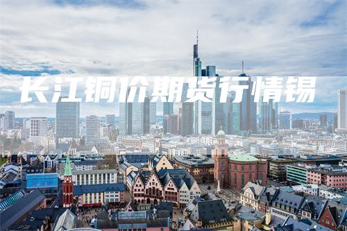 长江铜价期货行情锡