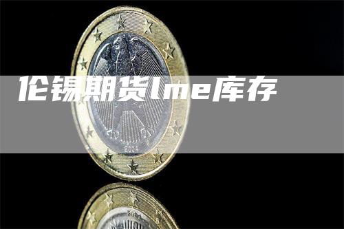 伦锡期货lme库存