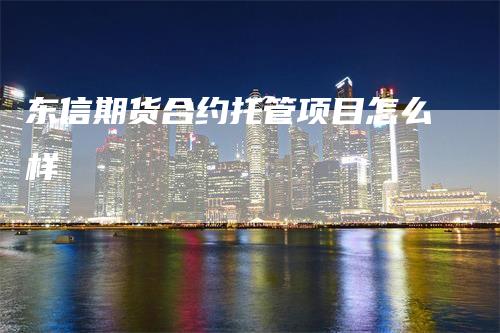 东信期货合约托管项目怎么样