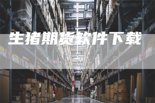 生猪期货软件下载