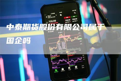 中泰期货股份有限公司属于国企吗