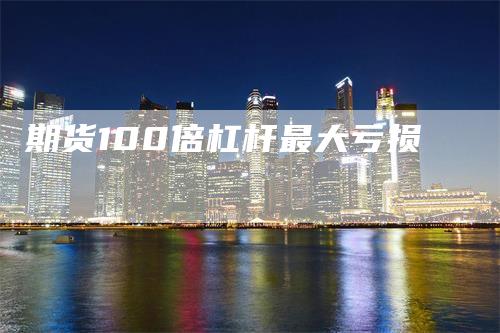 期货100倍杠杆最大亏损