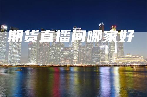期货直播间哪家好