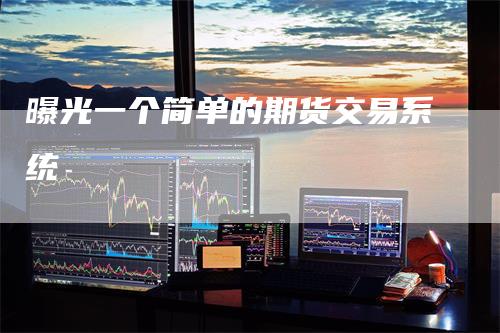 曝光一个简单的期货交易系统