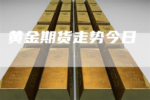 黄金期货走势今日
