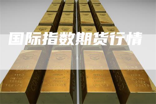 国际指数期货行情