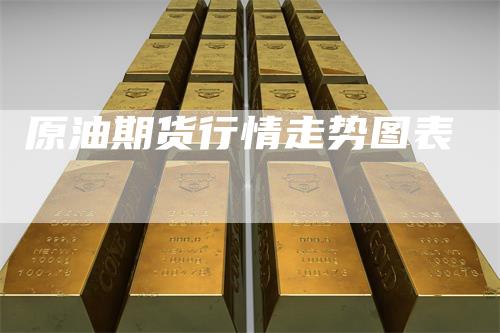 原油期货行情走势图表