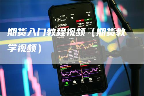 期货入门教程视频（期货教学视频）