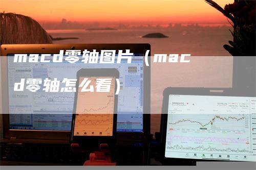 macd零轴图片（macd零轴怎么看）