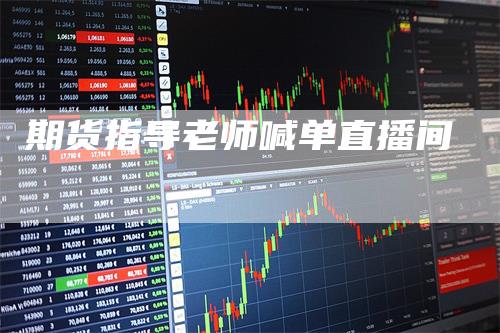 期货指导老师喊单直播间
