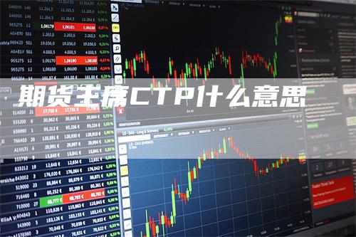 期货主席CTP什么意思