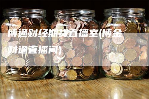博通财经期货直播室(博金财通直播间)