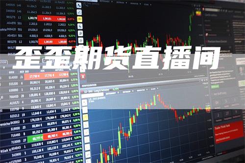 歪歪期货直播间