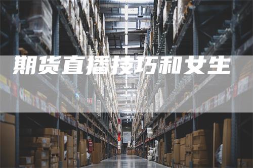 期货直播技巧和女生