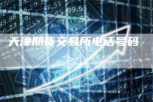 天津期货交易所电话号码