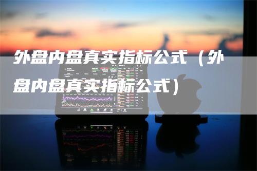 外盘内盘真实指标公式（外盘内盘真实指标公式）