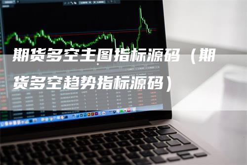 期货多空主图指标源码（期货多空趋势指标源码）