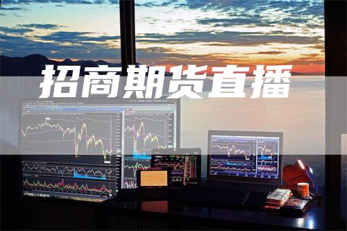 招商期货直播