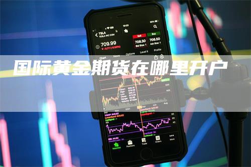 国际黄金期货在哪里开户