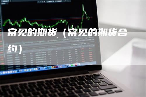 常见的期货（常见的期货合约）
