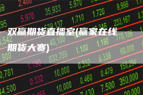 双赢期货直播室(赢家在线期货大赛)