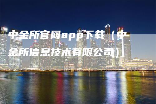 中金所官网app下载（中金所信息技术有限公司）
