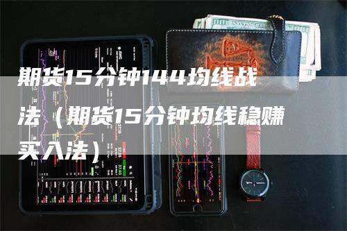 期货15分钟144均线战法（期货15分钟均线稳赚买入法）