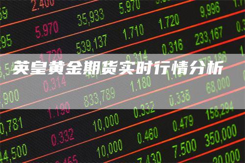 英皇黄金期货实时行情分析